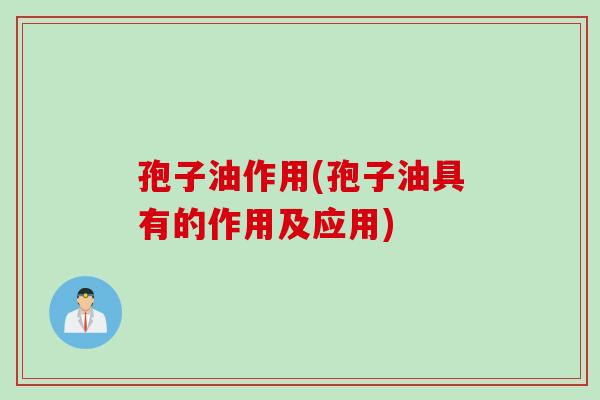 孢子油作用(孢子油具有的作用及应用)