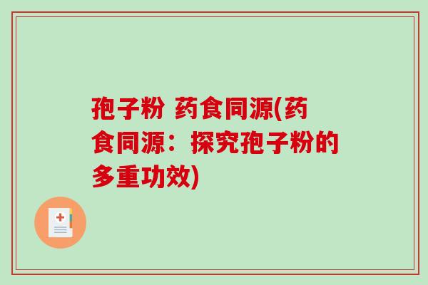 孢子粉 药食同源(药食同源：探究孢子粉的多重功效)