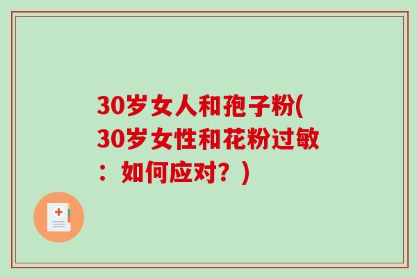 30岁女人和孢子粉(30岁女性和花粉过敏：如何应对？)
