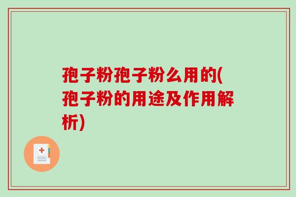 孢子粉孢子粉么用的(孢子粉的用途及作用解析)