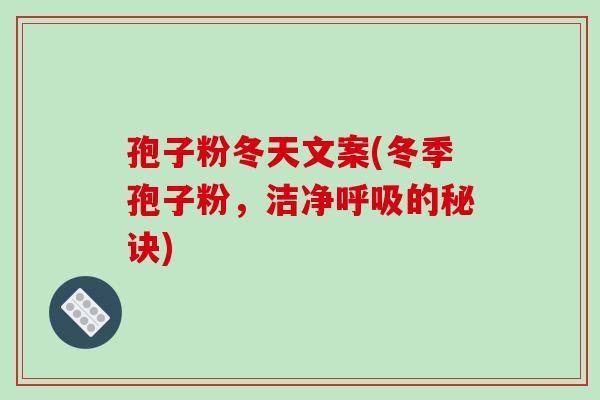 孢子粉冬天文案(冬季孢子粉，洁净呼吸的秘诀)