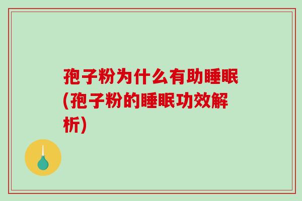 孢子粉为什么有助睡眠(孢子粉的睡眠功效解析)