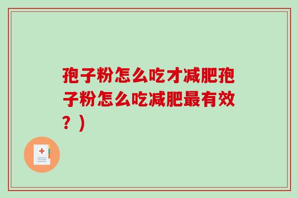 孢子粉怎么吃才减肥孢子粉怎么吃减肥最有效？)