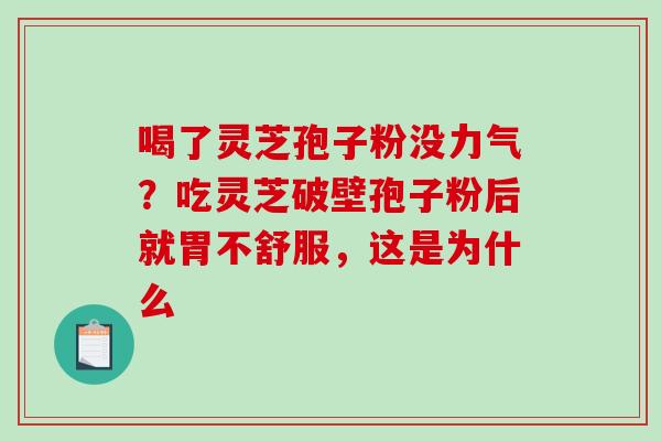 喝了灵芝孢子粉没力气？吃灵芝破壁孢子粉后就胃不舒服，这是为什么