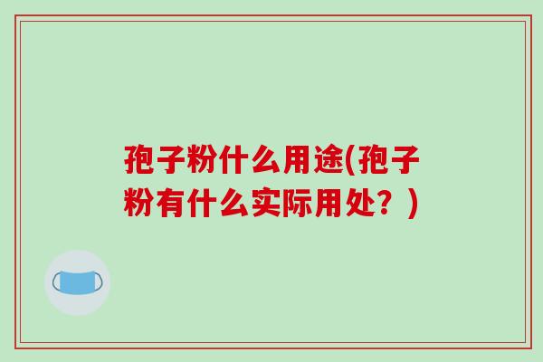 孢子粉什么用途(孢子粉有什么实际用处？)