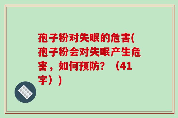 孢子粉对失眠的危害(孢子粉会对失眠产生危害，如何预防？（41字）)