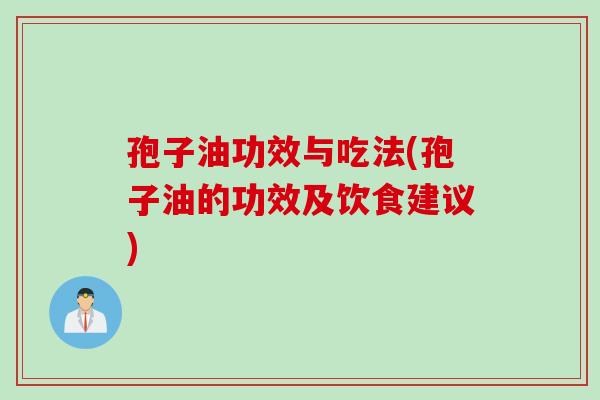孢子油功效与吃法(孢子油的功效及饮食建议)