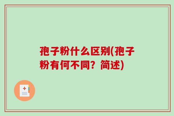 孢子粉什么区别(孢子粉有何不同？简述)