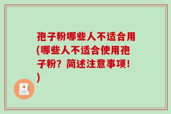 孢子粉哪些人不适合用(哪些人不适合使用孢子粉？简述注意事项！)