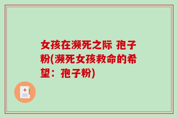 女孩在濒死之际 孢子粉(濒死女孩救命的希望：孢子粉)