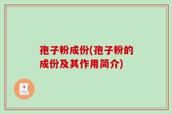 孢子粉成份(孢子粉的成份及其作用简介)