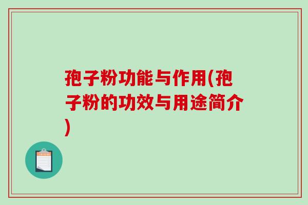 孢子粉功能与作用(孢子粉的功效与用途简介)