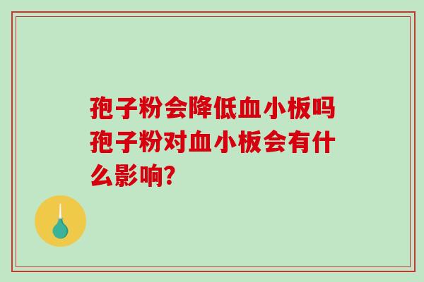 孢子粉会降低血小板吗孢子粉对血小板会有什么影响？