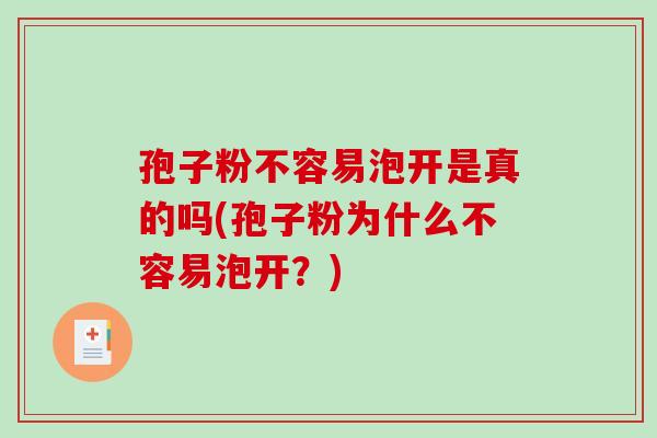 孢子粉不容易泡开是真的吗(孢子粉为什么不容易泡开？)