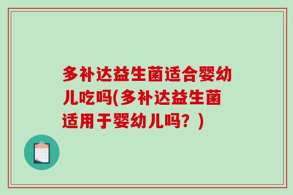 多补达益生菌适合婴幼儿吃吗(多补达益生菌适用于婴幼儿吗？)