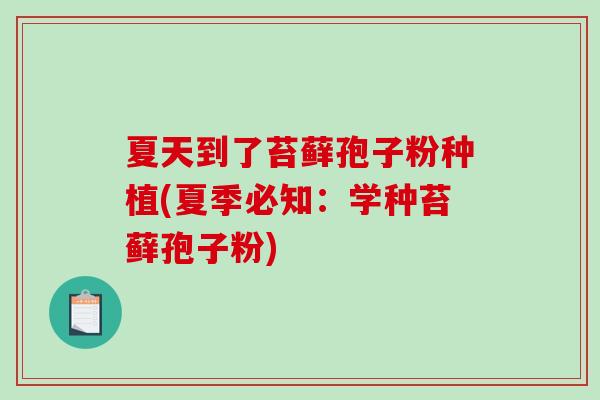 夏天到了苔藓孢子粉种植(夏季必知：学种苔藓孢子粉)