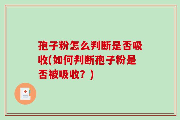 孢子粉怎么判断是否吸收(如何判断孢子粉是否被吸收？)