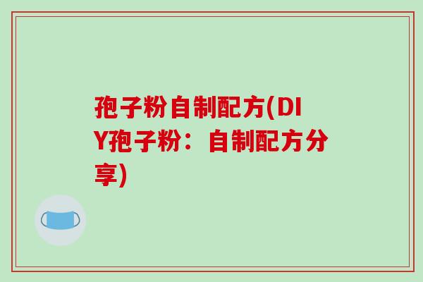 孢子粉自制配方(DIY孢子粉：自制配方分享)