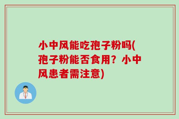 小中风能吃孢子粉吗(孢子粉能否食用？小中风患者需注意)