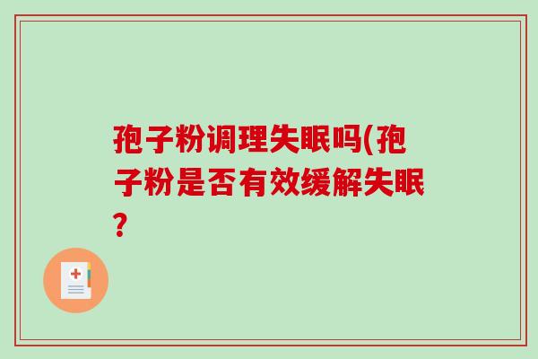 孢子粉调理失眠吗(孢子粉是否有效缓解失眠？