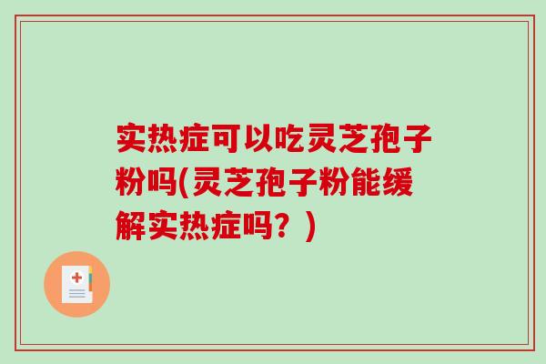 实热症可以吃灵芝孢子粉吗(灵芝孢子粉能缓解实热症吗？)