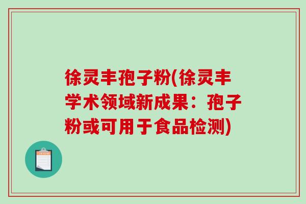 徐灵丰孢子粉(徐灵丰学术领域新成果：孢子粉或可用于食品检测)