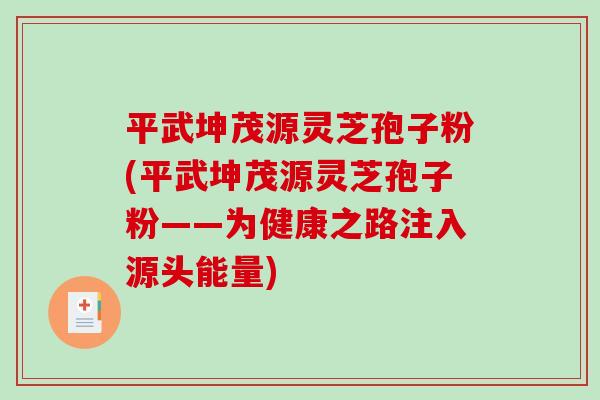 平武坤茂源灵芝孢子粉(平武坤茂源灵芝孢子粉——为健康之路注入源头能量)