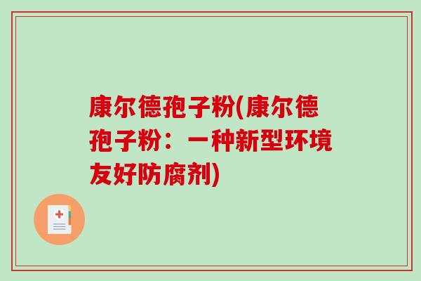 康尔德孢子粉(康尔德孢子粉：一种新型环境友好防腐剂)