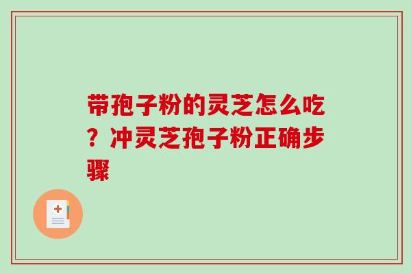 带孢子粉的灵芝怎么吃？冲灵芝孢子粉正确步骤