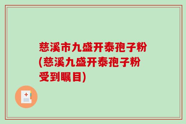 慈溪市九盛开泰孢子粉(慈溪九盛开泰孢子粉受到瞩目)
