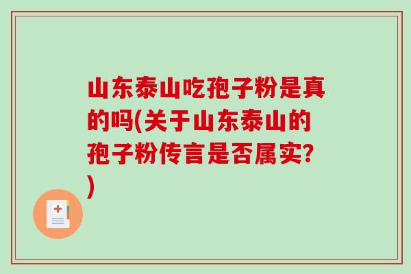 山东泰山吃孢子粉是真的吗(关于山东泰山的孢子粉传言是否属实？)