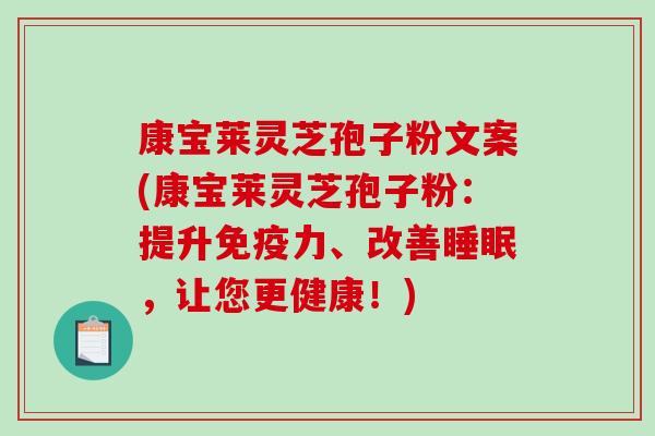康宝莱灵芝孢子粉文案(康宝莱灵芝孢子粉：提升免疫力、改善睡眠，让您更健康！)