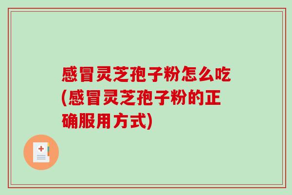 灵芝孢子粉怎么吃(灵芝孢子粉的正确服用方式) 灵芝孢子粉怎么吃(灵芝孢子粉的正确服用方式)