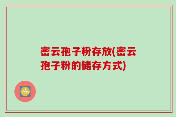 密云孢子粉存放(密云孢子粉的储存方式)