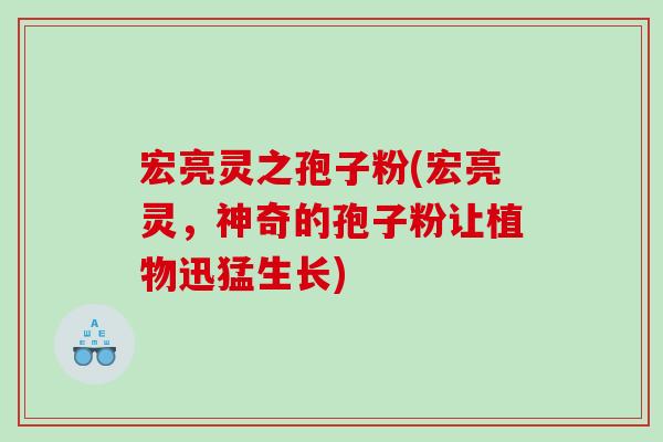 宏亮灵之孢子粉(宏亮灵，神奇的孢子粉让植物迅猛生长)