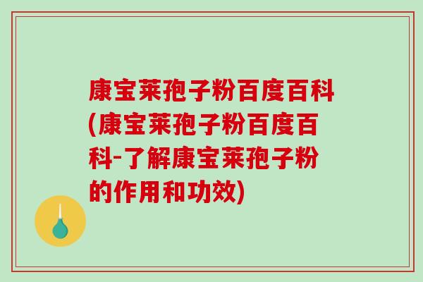 康宝莱孢子粉百度百科(康宝莱孢子粉百度百科-了解康宝莱孢子粉的作用和功效)