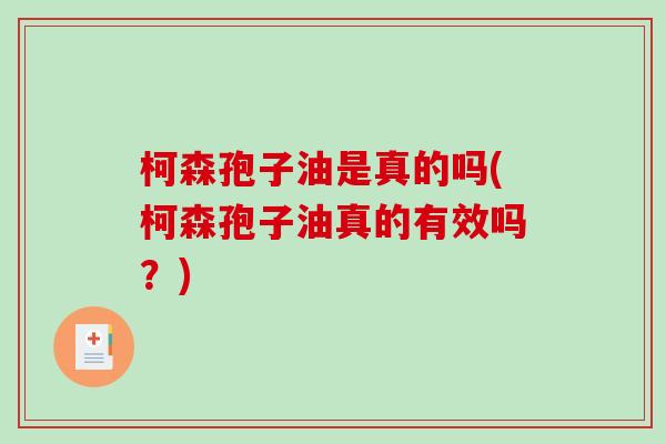 柯森孢子油是真的吗(柯森孢子油真的有效吗？)