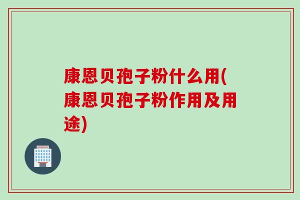 康恩贝孢子粉什么用(康恩贝孢子粉作用及用途) 康恩贝孢子粉什么用(康恩贝孢子粉作用及用途)