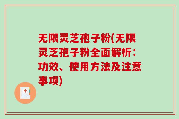 无限灵芝孢子粉(无限灵芝孢子粉全面解析：功效、使用方法及注意事项)