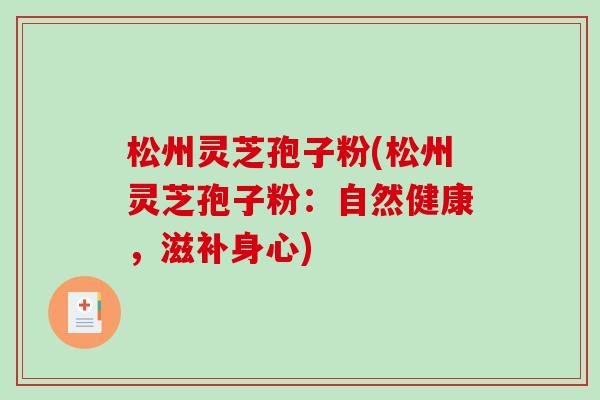 松州灵芝孢子粉(松州灵芝孢子粉：自然健康，滋补身心)