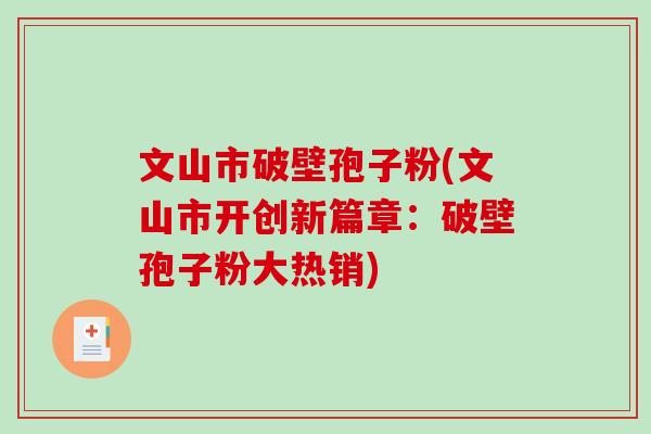 文山市破壁孢子粉(文山市开创新篇章：破壁孢子粉大热销)