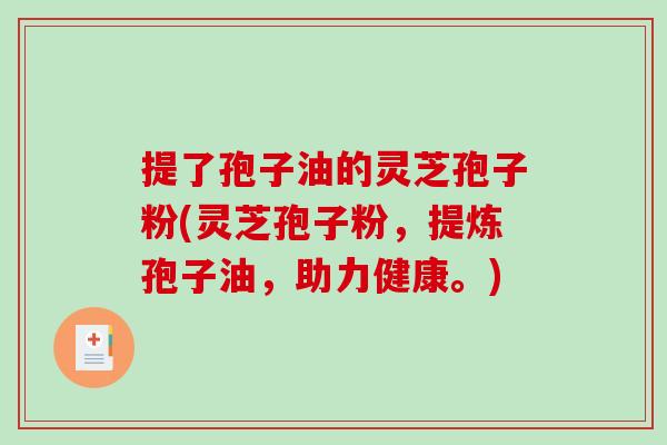 提了孢子油的灵芝孢子粉(灵芝孢子粉，提炼孢子油，助力健康。)