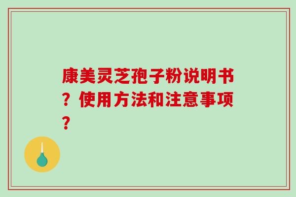 康美灵芝孢子粉说明书？使用方法和注意事项？