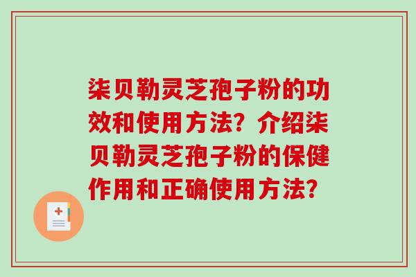 柒贝勒灵芝孢子粉的功效和使用方法？介绍柒贝勒灵芝孢子粉的保健作用和正确使用方法？