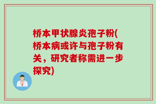 桥本炎孢子粉(桥本或许与孢子粉有关，研究者称需进一步探究)