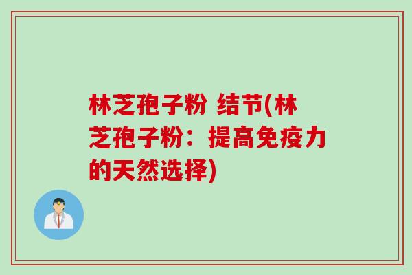 林芝孢子粉 结节(林芝孢子粉：提高免疫力的天然选择)