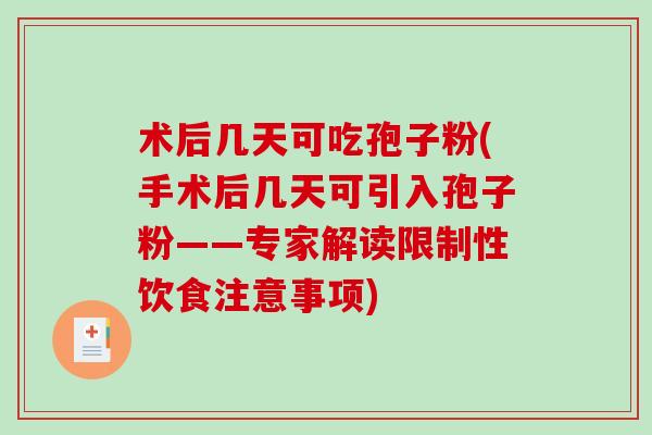 术后几天可吃孢子粉(手术后几天可引入孢子粉——专家解读限制性饮食注意事项)