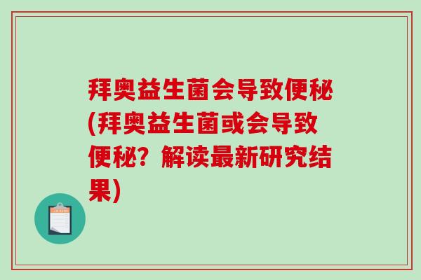 拜奥益生菌会导致便秘(拜奥益生菌或会导致便秘？解读最新研究结果)