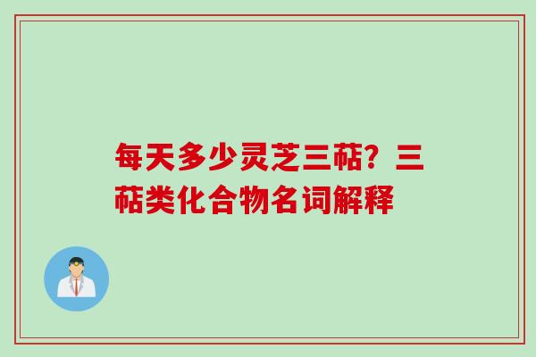 每天多少灵芝三萜？三萜类化合物名词解释