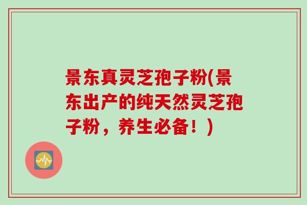景东真灵芝孢子粉(景东出产的纯天然灵芝孢子粉，养生必备！)